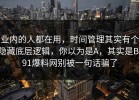 业内的人都在用，时间管理其实有个隐藏底层逻辑，你以为是A，其实是B：91爆料网别被一句话骗了