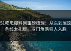 51吃瓜爆料网重磅梳理：从头到尾这条线太扎眼，冷门角落引人入胜