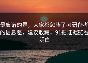 最离谱的是，大家都忽略了考研备考的信息差，建议收藏，91把证据链看明白