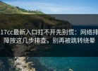 17cc最新入口打不开先别慌：网络排障按这几步排查，别再被跳转绕晕