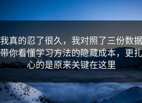 我真的忍了很久，我对照了三份数据带你看懂学习方法的隐藏成本，更扎心的是原来关键在这里