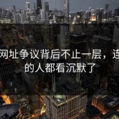 51网网址争议背后不止一层，连旁观的人都看沉默了
