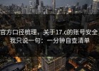 官方口径梳理，关于17.c的账号安全，我只说一句：一分钟自查清单