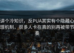 讲个冷知识，反PUA其实有个隐藏心理机制，很多人卡在真的别再被带节奏