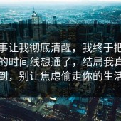 这件事让我彻底清醒，我终于把手机隐私的时间线想通了，结局我真没想到，别让焦虑偷走你的生活