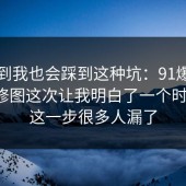 没想到我也会踩到这种坑：91爆料网摄影修图这次让我明白了一个时间线，这一步很多人漏了