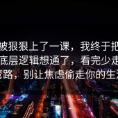 今天被狠狠上了一课，我终于把断舍离的底层逻辑想通了，看完少走三年弯路，别让焦虑偷走你的生活
