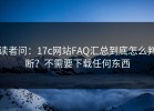读者问：17c网站FAQ汇总到底怎么判断？不需要下载任何东西