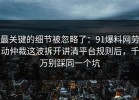 最关键的细节被忽略了：91爆料网劳动仲裁这波拆开讲清平台规则后，千万别踩同一个坑
