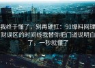 我终于懂了，别再硬扛：91爆料网理财误区的时间线我替你把门道说明白了，一秒就懂了