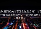 17c官网相关内容怎么做到合规？内容合规这几条别踩线，一眼分辨真伪的方法来了
