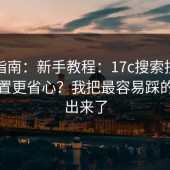 避坑指南：新手教程：17c搜索技巧怎么设置更省心？我把最容易踩的坑列出来了