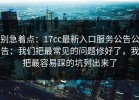 别急着点：17cc最新入口服务公告公告：我们把最常见的问题修好了，我把最容易踩的坑列出来了