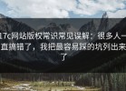 17c网站版权常识常见误解：很多人一直搞错了，我把最容易踩的坑列出来了