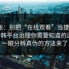 不夸张：别把“在线观看”当捷径：17c日韩平台治理你需要知道的边界，一眼分辨真伪的方法来了