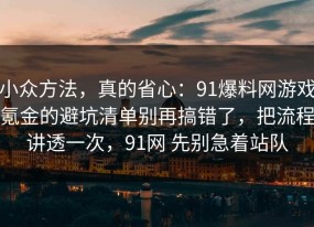 小众方法，真的省心：91爆料网游戏氪金的避坑清单别再搞错了，把流程讲透一次，91网 先别急着站队