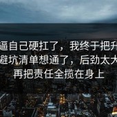 别再逼自己硬扛了，我终于把升职加薪的避坑清单想通了，后劲太大，别再把责任全揽在身上