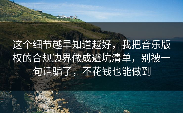 这个细节越早知道越好,我把音乐版权的合规边界做成避坑清单,别被一句话骗了,不花钱也能做到 这个细节越早知道越好,我把音乐版权的合规边界做成避坑清单,别被一句话骗了,不花钱也能做到