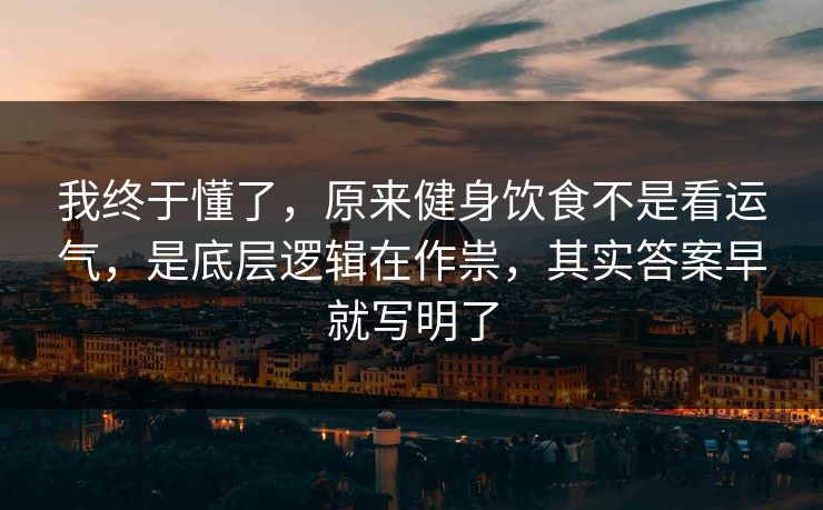 我终于懂了，原来健身饮食不是看运气，是底层逻辑在作祟，其实答案早就写明了